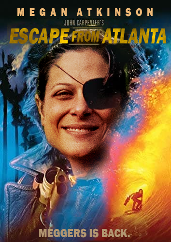 A parody of the Escape From L.A. movie poster, with Megan's face superimposed over Snake Plisskin's and the words "Escape From Atlanta, Meggers is back." 